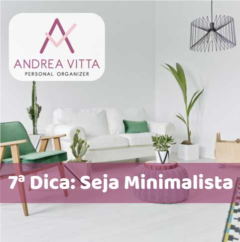 7 Dicas - Seja Minimalista - Andrea Vitta - Personal Organizer
